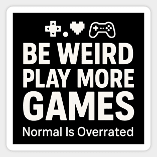 Be Weird Play More Games – Funny Gamer Quote Magnet